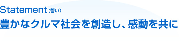 Statement（誓い）豊かなクルマ社会を創造し、感動を共に