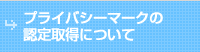 プライバシーマークの認定取得について